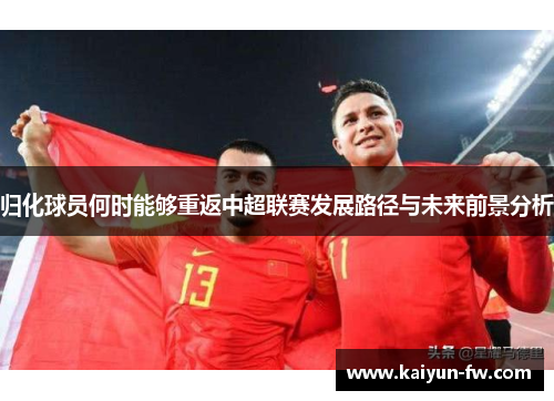 归化球员何时能够重返中超联赛发展路径与未来前景分析