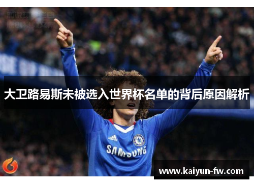 大卫路易斯未被选入世界杯名单的背后原因解析 大卫路易斯未被选入世界杯名单的背后原因解析