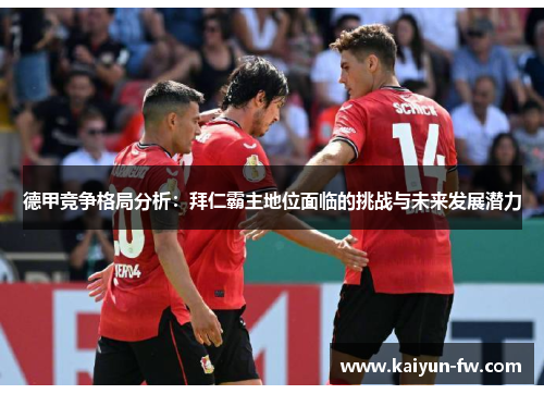 德甲竞争格局分析：拜仁霸主地位面临的挑战与未来发展潜力