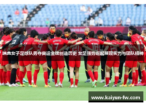 瑞典女子足球队勇夺奥运金牌创造历史 女足强势崛起展现实力与团队精神 瑞典女子足球队勇夺奥运金牌创造历史 女足强势崛起展现实力与团队精神