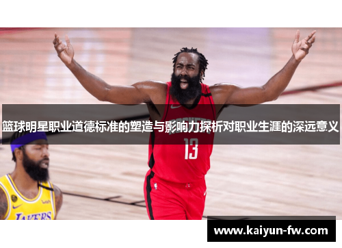 篮球明星职业道德标准的塑造与影响力探析对职业生涯的深远意义