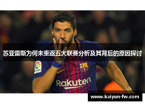 苏亚雷斯为何未重返五大联赛分析及其背后的原因探讨