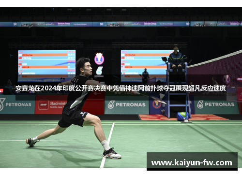 安赛龙在2024年印度公开赛决赛中凭借神速网前扑球夺冠展现超凡反应速度