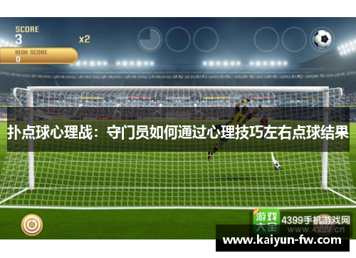 扑点球心理战：守门员如何通过心理技巧左右点球结果