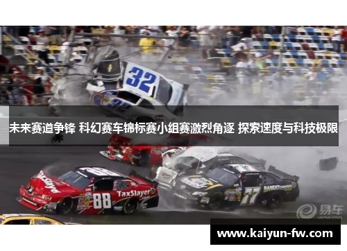 未来赛道争锋 科幻赛车锦标赛小组赛激烈角逐 探索速度与科技极限
