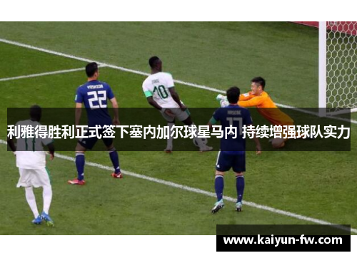 利雅得胜利正式签下塞内加尔球星马内 持续增强球队实力 利雅得胜利正式签下塞内加尔球星马内 持续增强球队实力