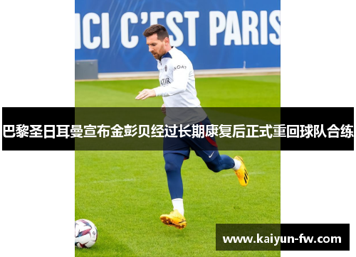 巴黎圣日耳曼宣布金彭贝经过长期康复后正式重回球队合练 巴黎圣日耳曼宣布金彭贝经过长期康复后正式重回球队合练