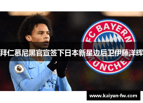 拜仁慕尼黑官宣签下日本新星边后卫伊藤洋辉 拜仁慕尼黑官宣签下日本新星边后卫伊藤洋辉