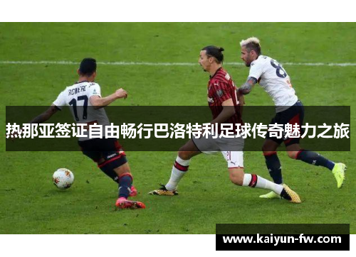 热那亚签证自由畅行巴洛特利足球传奇魅力之旅 热那亚签证自由畅行巴洛特利足球传奇魅力之旅