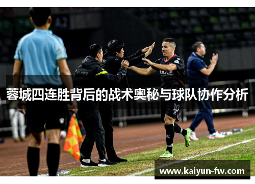 蓉城四连胜背后的战术奥秘与球队协作分析