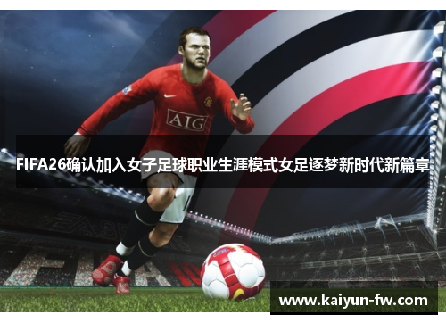 FIFA26确认加入女子足球职业生涯模式女足逐梦新时代新篇章 FIFA26确认加入女子足球职业生涯模式女足逐梦新时代新篇章
